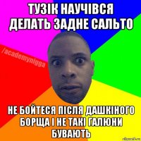 тузік научівся делать задне сальто не бойтеся після дашкіного борща і не такі галюни бувають