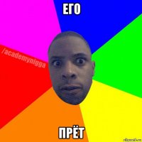 его прёт