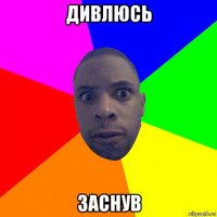 дивлюсь заснув