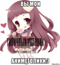 вы мои анимеголики:)