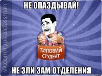 не опаздывай! не зли зам отделения