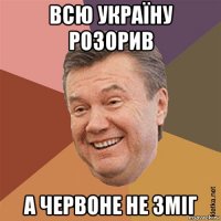 всю україну розорив а червоне не зміг