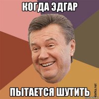 когда эдгар пытается шутить