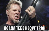  когда тебе несут трон