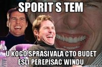 sporit s tem u kogo sprasivala cto budet esli perepisac Windu