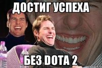 Достиг успеха Без DOTA 2