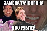 замена тачскрина 600 рублей