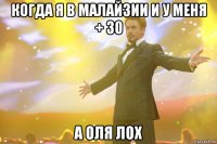 когда я в малайзии и у меня + 30 а оля лох