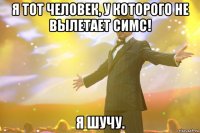 я тот человек, у которого не вылетает симс! я шучу.