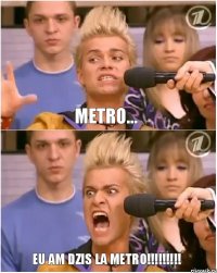 Metro... Eu am dzis la Metro!!!!!!!!!