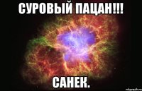 СУРОВЫЙ ПАЦАН!!! САНЕК.