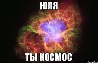 Юля Ты космос