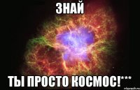 знай ты просто космос!***