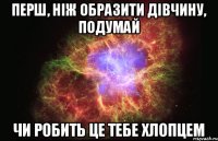 Перш, ніж образити дівчину, подумай чи робить це тебе хлопцем