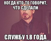 когда кто-то говорит, что сделали службу 1,8 года