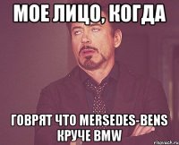 Мое лицо, когда говрят что Mersedes-Bens круче BMW