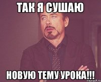 ТАК Я СУШАЮ НОВУЮ ТЕМУ УРОКА!!!