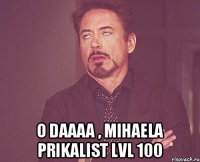  O daaaa , Mihaela prikalist LVL 100