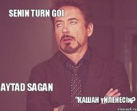 Senin turn goi  aytad sagan "Қашан үйленесің?  