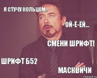 Я стучу кольцом.. Смени шрифт! Шрифт Б52 МАсквичи Ой-ё-ёй... 