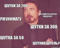 шутки за 200 Шутки за 300 Шутка за 50 Шутник штоль? Мне кажется или он пошутил? РЖУНИМАГУ