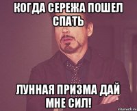 Когда Сережа пошел Спать ЛУННАЯ ПРИЗМА ДАЙ МНЕ СИЛ!