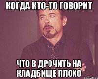 Когда кто-то говорит Что в дрочить на кладбище плохо