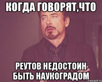 Когда говорят,что Реутов недостоин быть наукоградом