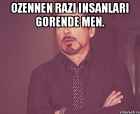 Ozennen razi insanlari gorende men. 