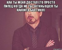 как ты меня достал ето просто пипец когда же ты заткньошся ты какойто балтун(я) 