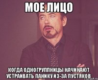 мое лицо когда одногруппницы начинают устраивать панику из-за пустяков