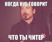 Когда нуб говорит Что ты читер