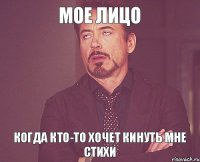 Мое лицо когда кто-то хочет кинуть мне стихи