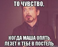 То чувство, когда Маша опять лезет к тебе в постель