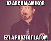 az arcom amikor ezt a posztot latom