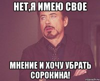 нет,я имею свое мнение и хочу убрать сорокина!