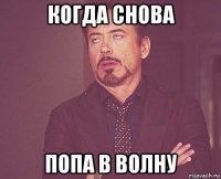 когда снова попа в волну