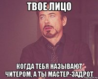 твое лицо когда тебя называют читером, а ты мастер-задрот