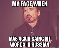 my face,when mas again saing me words in russian