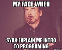 my face,when syak explain me intro to programing