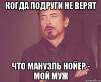 когда подруги не верят что мануэль нойер - мой муж