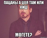 пацаны а цоя там или киш могете?