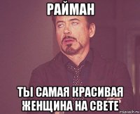 райман ты самая красивая женщина на свете