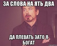 за слова на ять два да плевать зато я богат