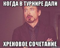 когда в турнире дали хреновое сочетание