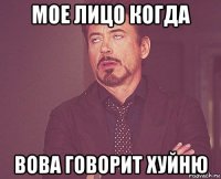мое лицо когда вова говорит хуйню