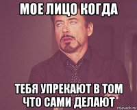 мое лицо когда тебя упрекают в том что сами делают