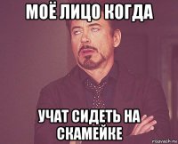 моё лицо когда учат сидеть на скамейке