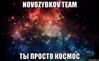 novozybkov team ты просто космос
