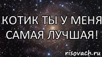 котик ты у меня самая лучшая!